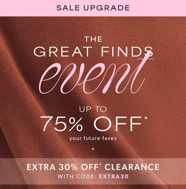 Sale upgrade. The Great Finds event. Up to 75% off* your future faves + extra 30% off* clearance with code: EXTRA30
