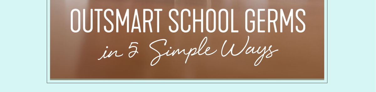 OUTSMART SCHOOL GERMS in 5 Simple Ways