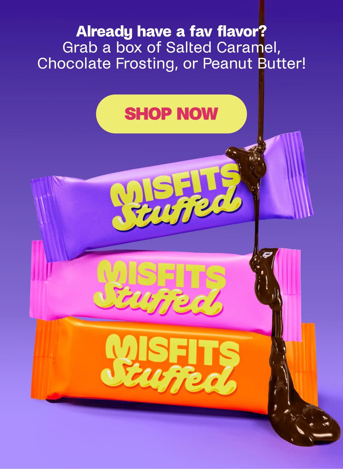 Already have a fav flavor? Grab a box of Salted Caramel, Chocolate Frosting, or Peanut Butter! Shop Now