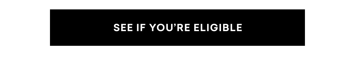 SEE IF YOU'RE ELIGIBLE