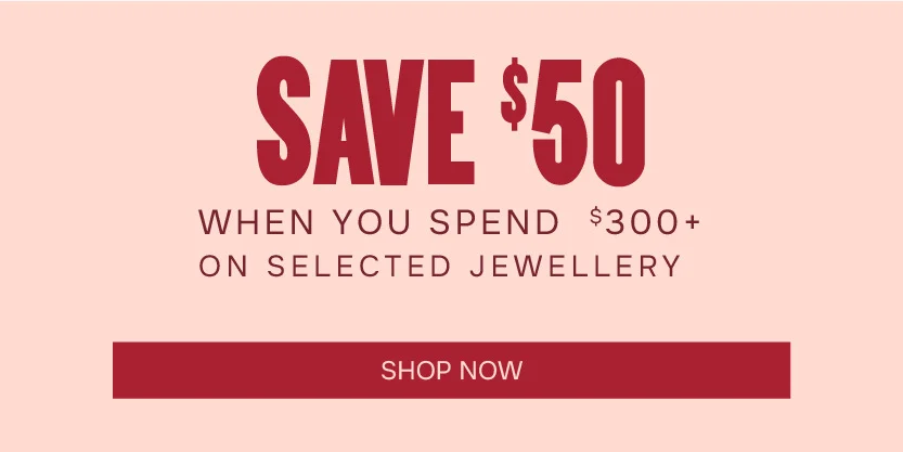 Save $50 When You Spend $300+ on Selected Jewellery#