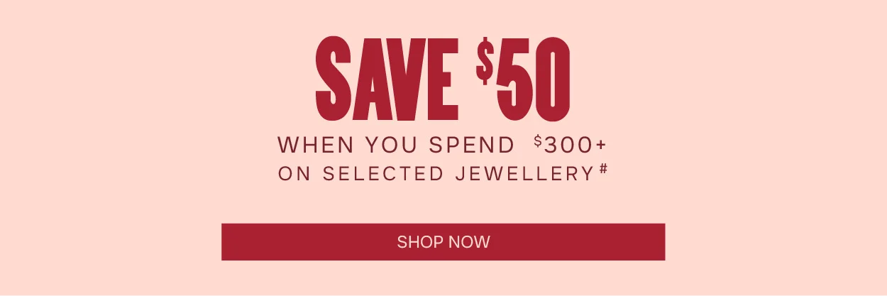 Save $50 When You Spend $300+ on Selected Jewellery#