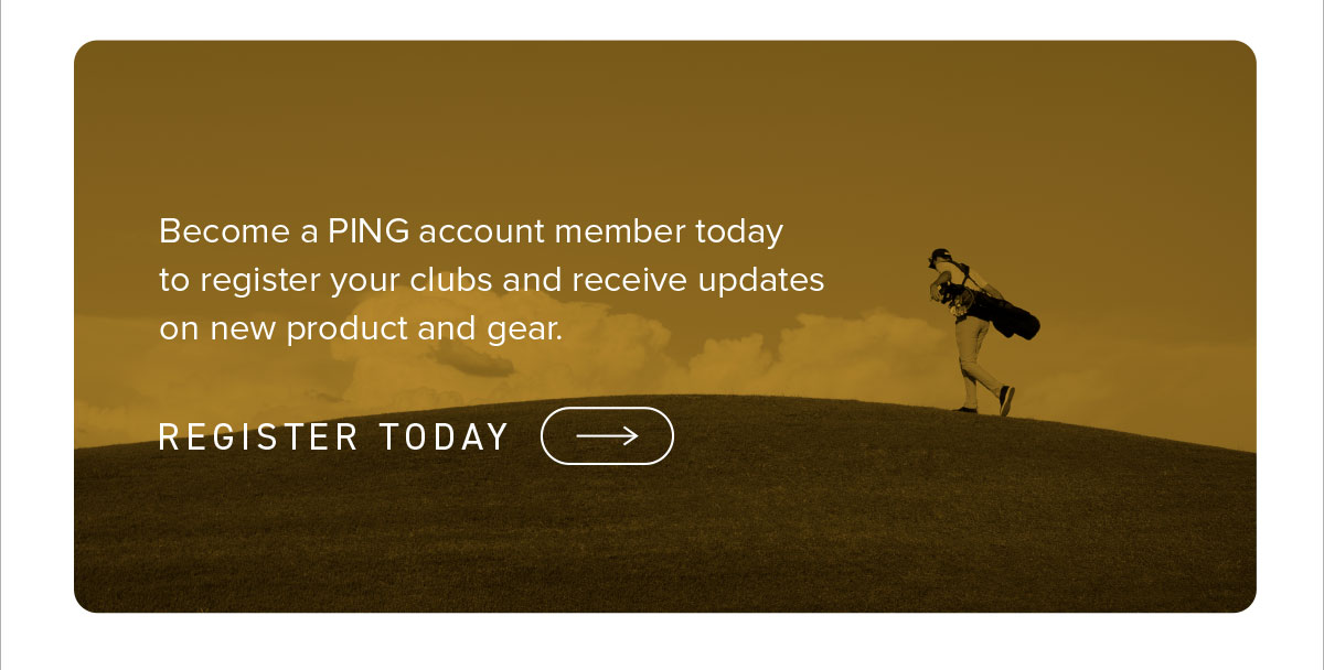Become a PING account member today to register your clubs and receive updates on new product and gear. Click to register today.