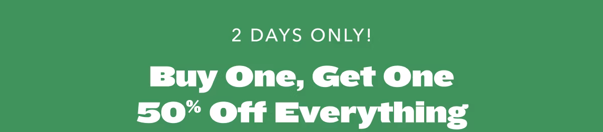 2 Days Only! But One, Get One 50% Off Everything