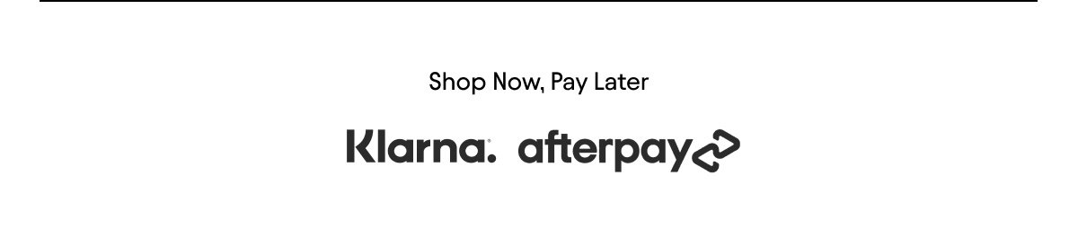 Shop Now, Pay Later with Klarna and afterpay