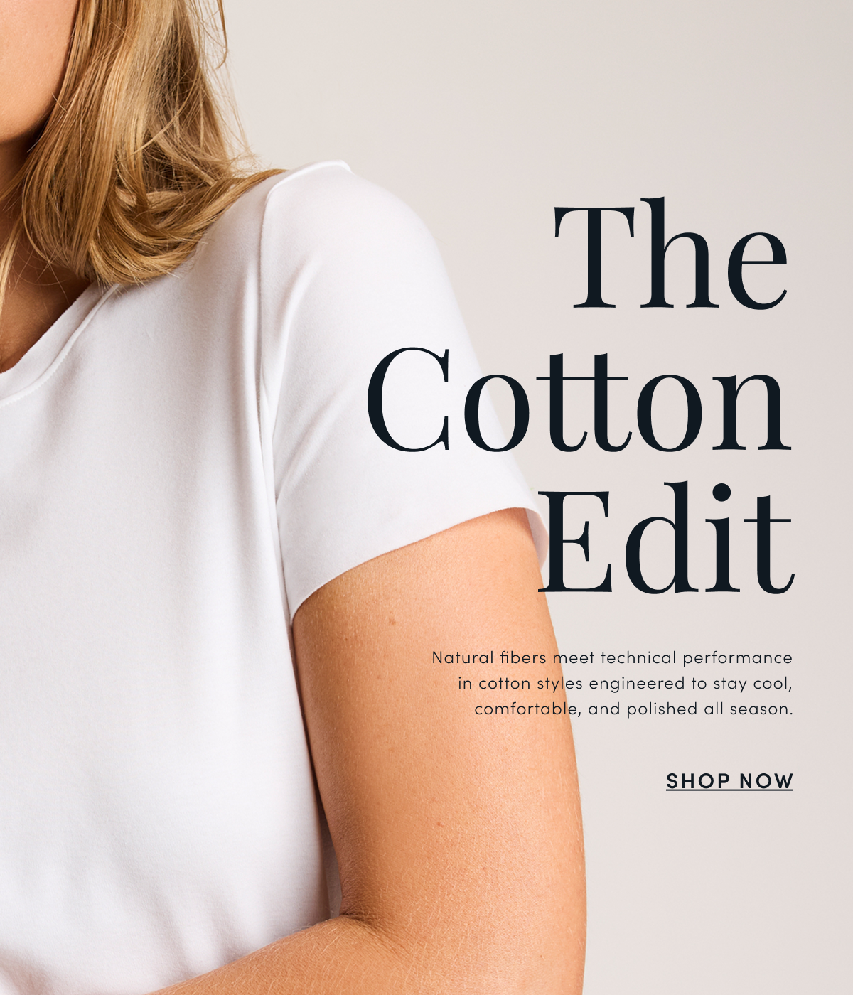 The Cotton Edit | Natural fibers meet technical performance in cotton styles engineered to stay cool, comfortable, and polished all season. | SHOP NOW