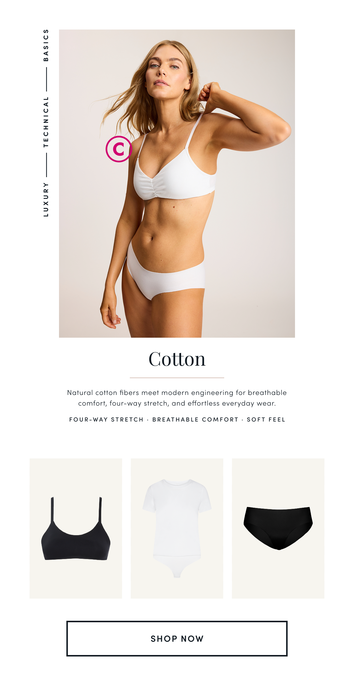 LUXURY — TECHNICAL — BASICS | Cotton Natural cotton fibers meet modern engineering for breathable comfort, four-way stretch, and effortless everyday wear. |  FOUR-WAY STRETCH · BREATHABLE COMFORT · SOFT FEEL |SHOP NOW