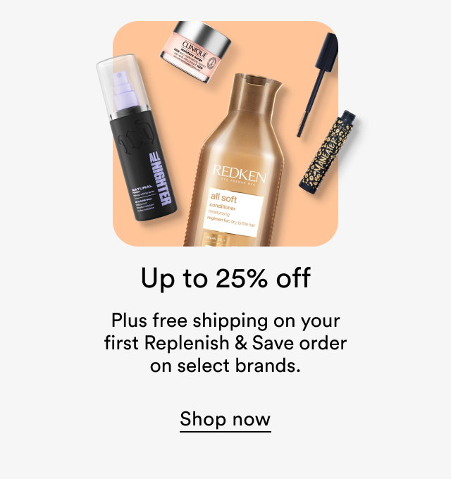 Up to 25% off | Plus free shipping on your first Replenish & Save order on select brands | Shop now