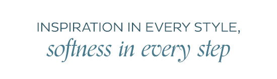 Inspiration in every style, softness in every step