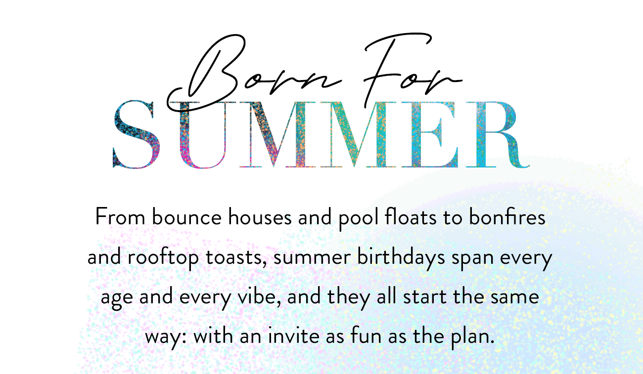 From bounce houses to rooftop toasts, summer birthdays all start the same way: with an invite as fun as the plan.