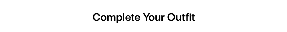 Complete your outfit