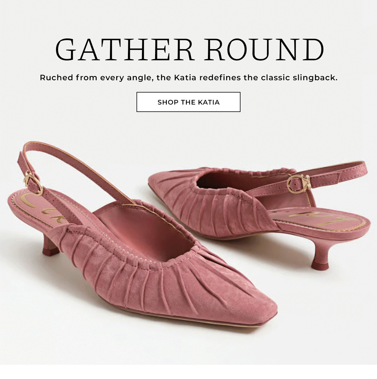GATHER ROUND | Ruched from every angle, the Katia redefines the classic slingback. | Shop the Katia