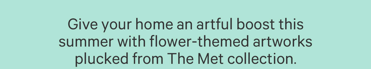 Give your home an artful boost this summer with flower-themed artworks plucked from The Met collection.
