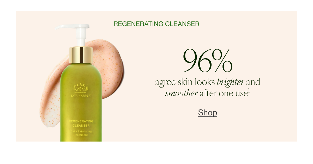 Regenerating Cleanser 96% agree skin looks brighter and smoother after one use1  