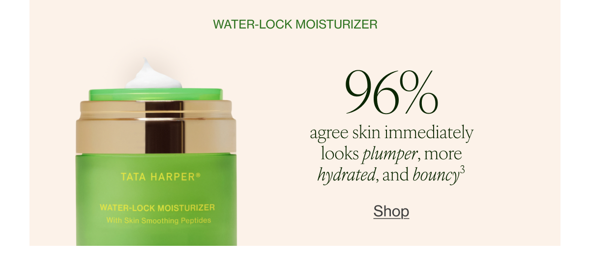 Water-Lock Moisturizer 96% agree skin immediately looks plumper, more hydrated, and bouncy3 