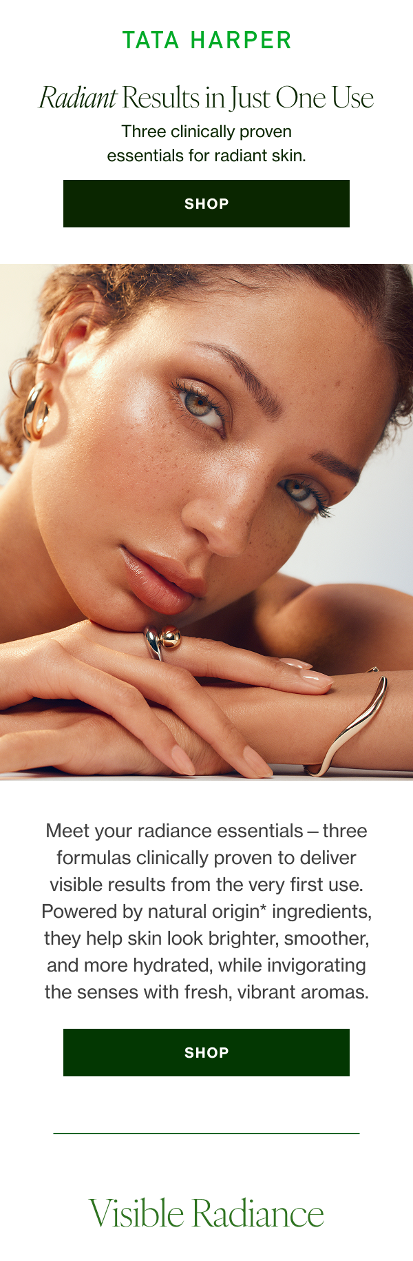 Three clinically proven essentials for radiant skin. Meet your radiance essentials—three formulas clinically proven to deliver visible results from the very first use. Powered by 100% natural origin* ingredients, they help skin look brighter, smoother, and more hydrated, while invigorating the senses with fresh, vibrant aromas. 