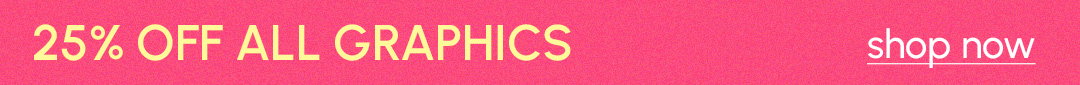25% OFF ALL GRAPHICS - no code required