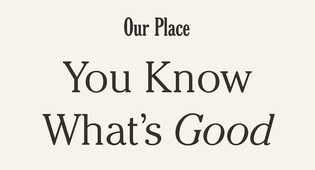 Our Place | You Know What’s Good