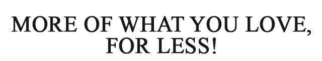 More of What You Love, for Less!