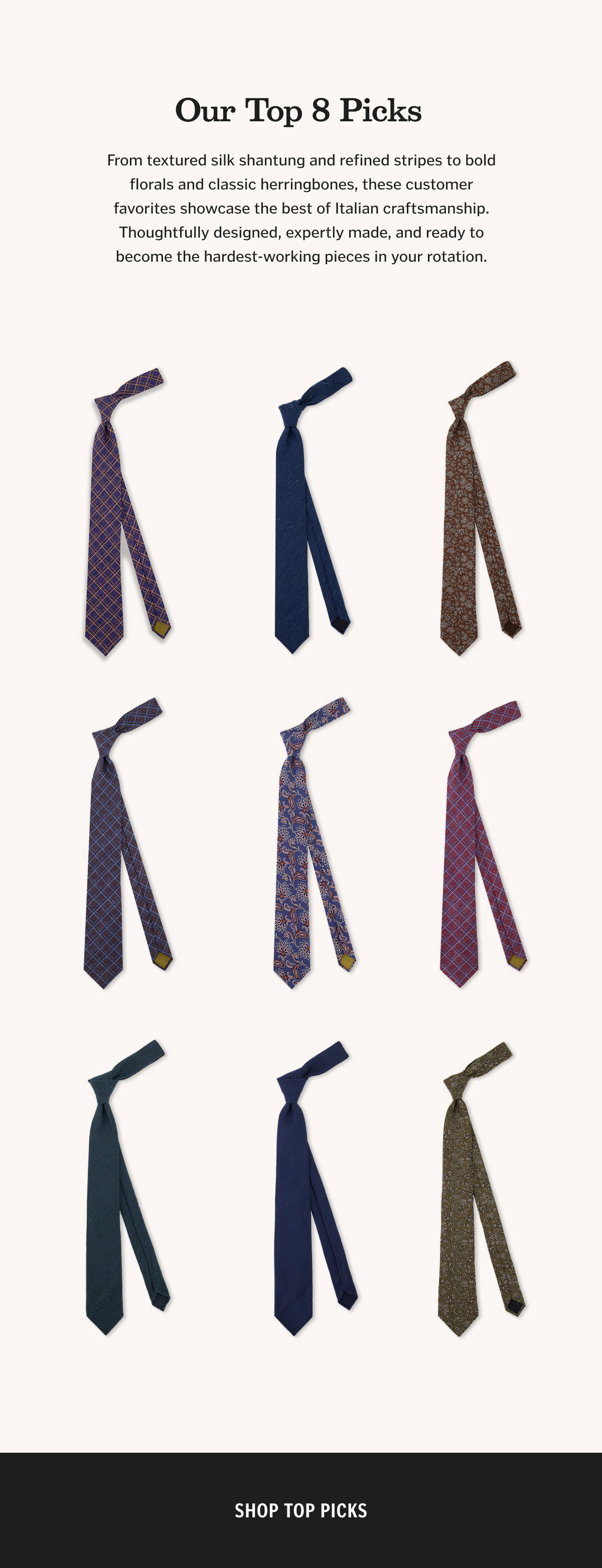 Our Top 8 Picks. From textured silk shantung and refined stripes to bold florals and classic herringbones, these customer favorites showcase the best of Italian craftsmanship. Thoughtfully designed, expertly made, and ready to become the hardest-working pieces in your rotation.