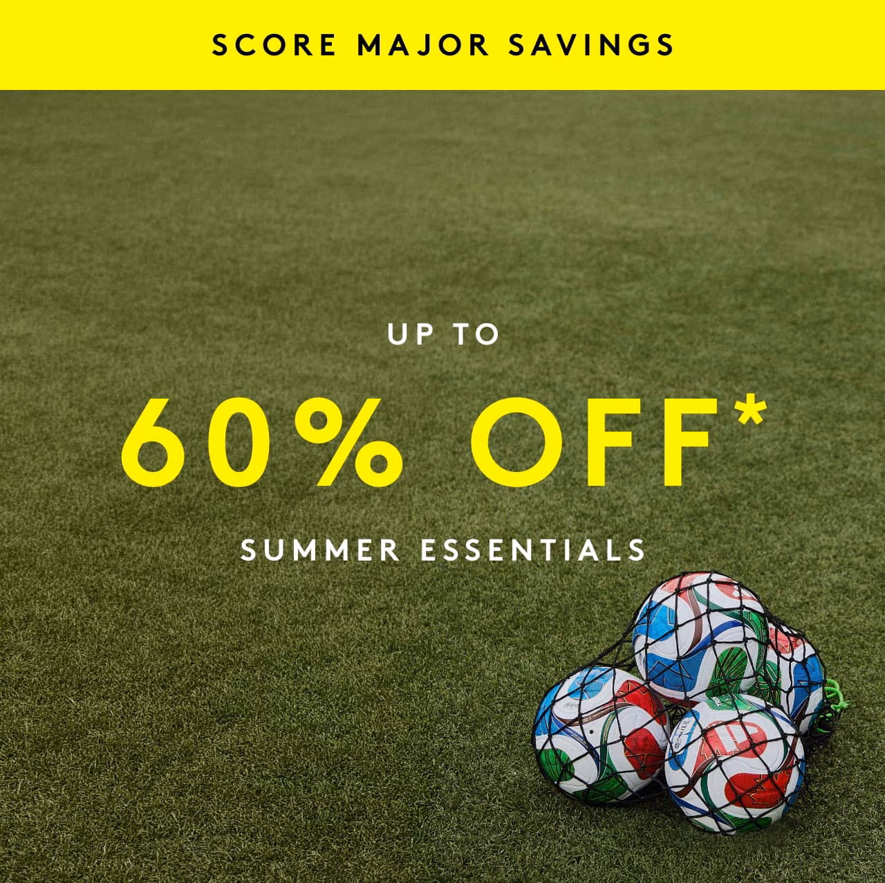 Score Major Savings - up to 60% Off* Summer Essentials