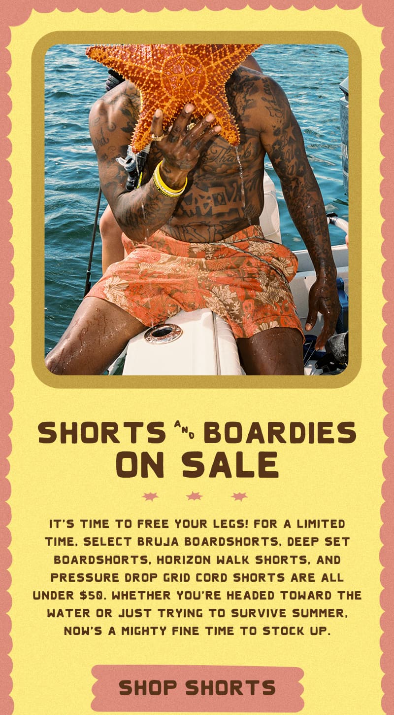 It’s time to free your legs! For a limited time, select Bruja Boardshorts, Deep Set Boardshorts, Horizon Walk Shorts, and Pressure Drop Grid Cord Shorts are all under $50. Whether you're headed toward the water or just trying to survive summer, now's a mighty fine time to stock up.
