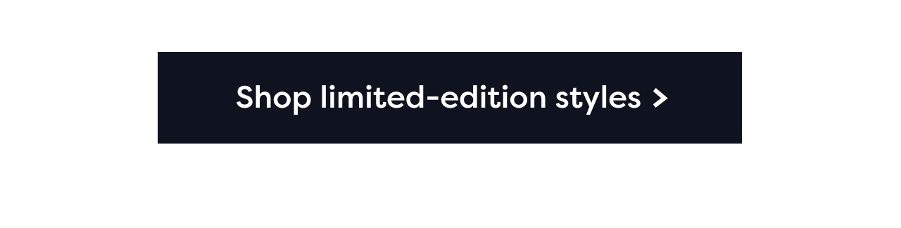 Shop limited-edition styles >