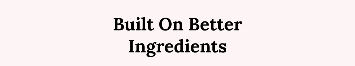 Built On Better Ingredients