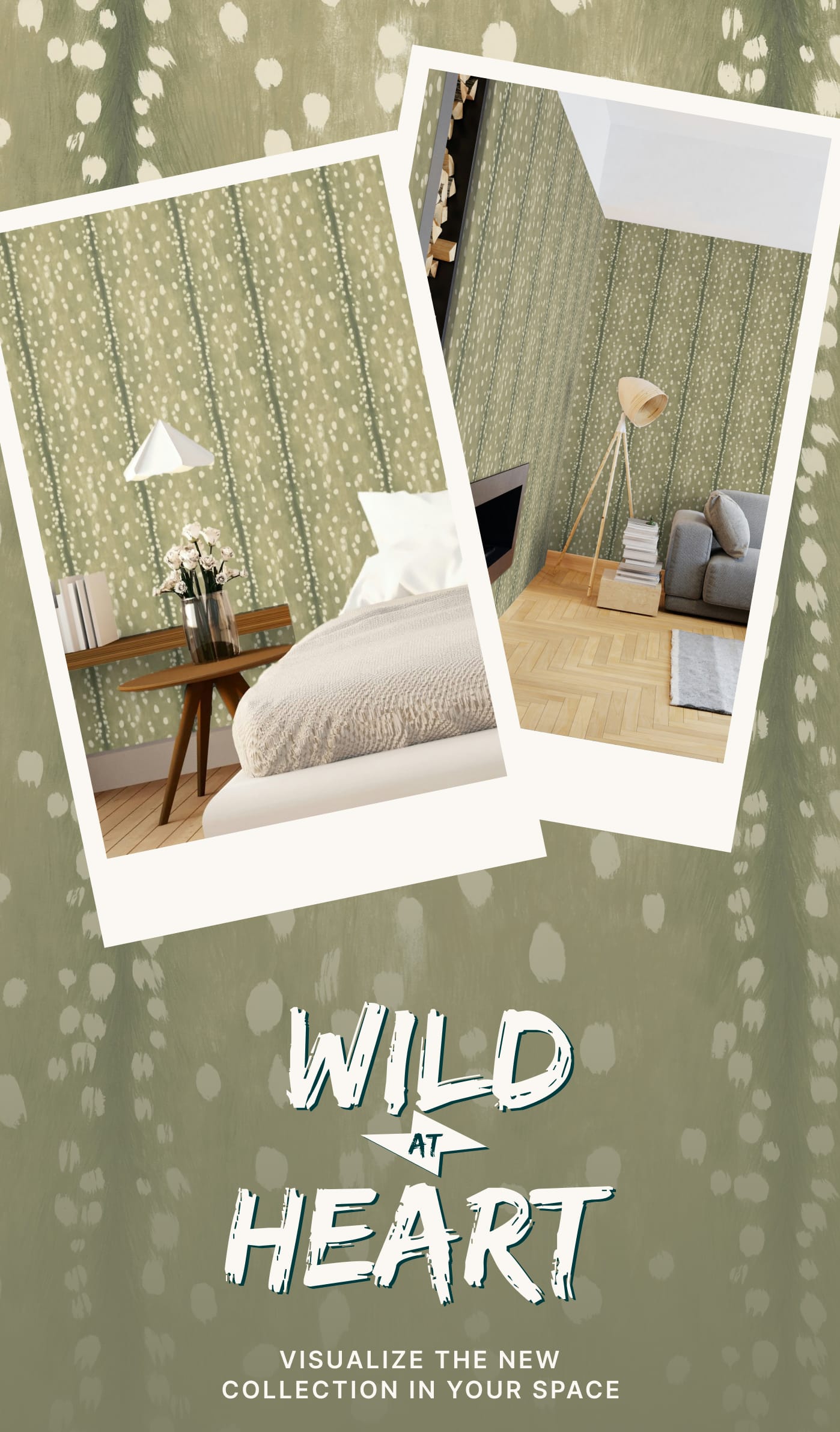 WILD AT HEART - VISUALIZE THE NEW COLLECTION IN YOUR SPACE