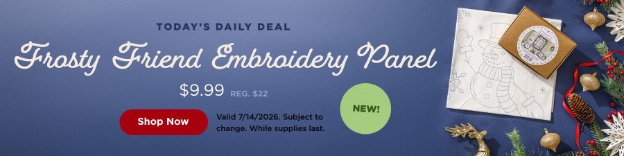 Daily Deal: Frosty Friend Embroidery Panel $9.99. Shop now. Valid 7/14/26. Subject to change. Select styles. While supplies last.