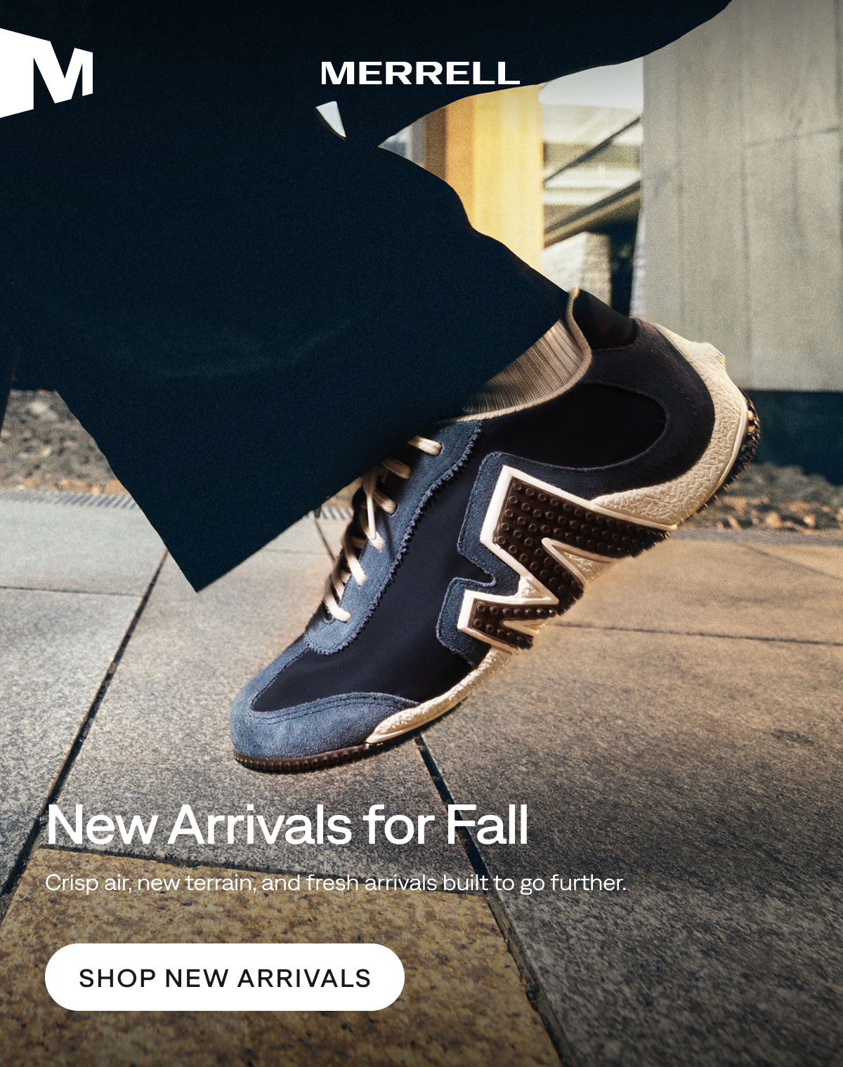 MERRELL. New Arrivals for Fall. Crisp air, new terrain, and fresh arrivals built to go further. Shop New Arrivals