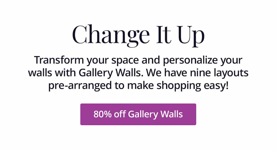 Transform your space and personalize your walls with Gallery Walls. We have nine layouts pre-arranged to make shopping easy! 80% off Gallery Walls
