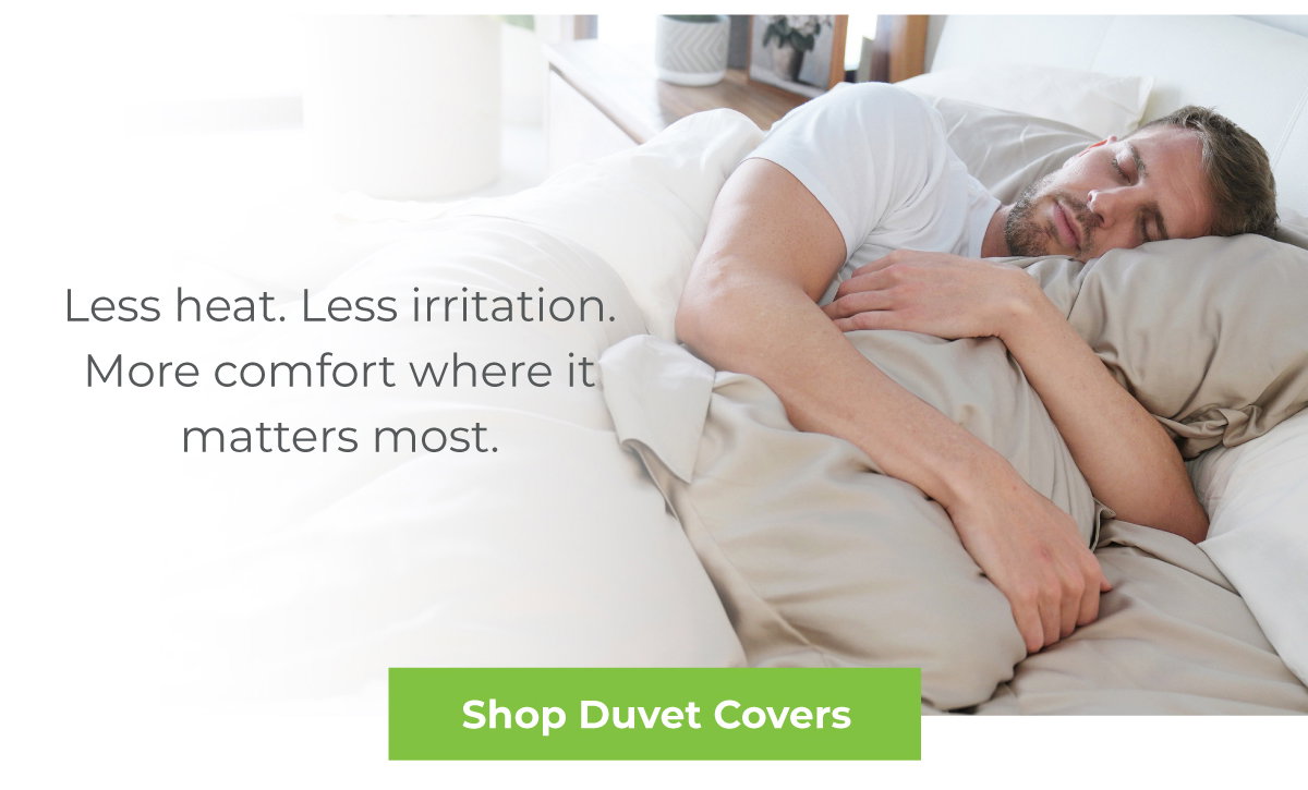 Less heat. Less irritation. More comfort where it matters most.