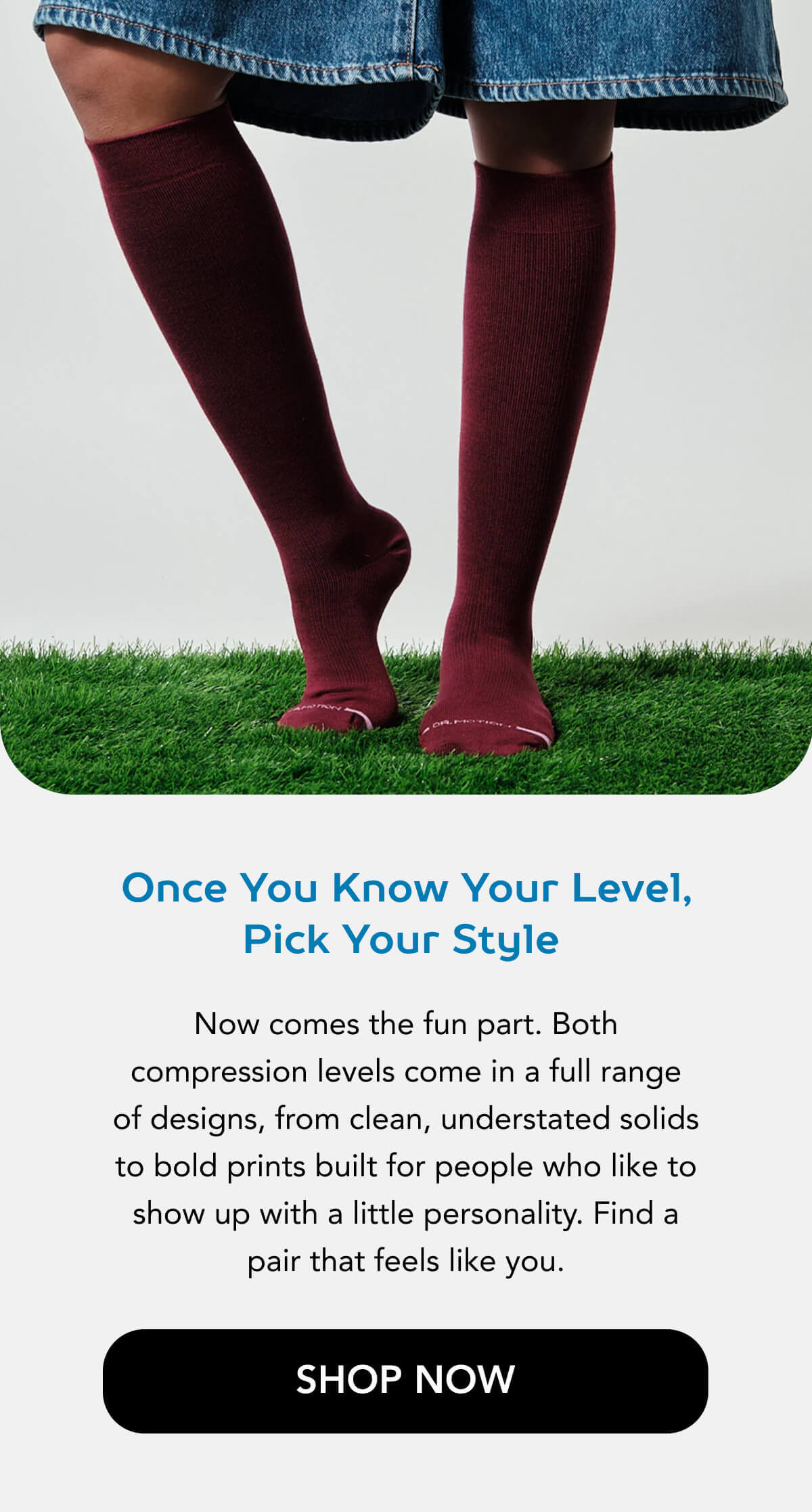 Once You Know Your Level, Pick Your Style  Now comes the fun part. Both compression levels come in a full range of designs, from clean, understated solids to bold prints built for people who like to show up with a little personality. Find a pair that feels like you.    SHOP NOW