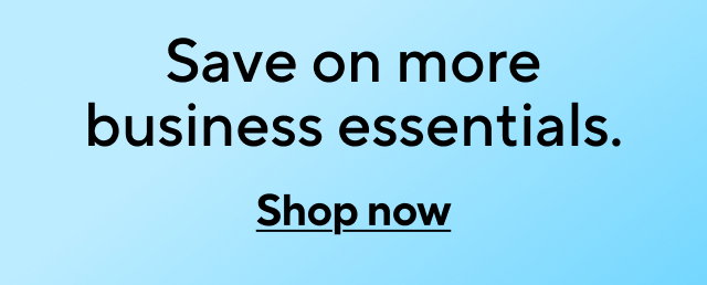 Save on more business essentials. Shop now.