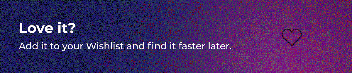 Love it? Add it to your Wishlist and find it faster later.