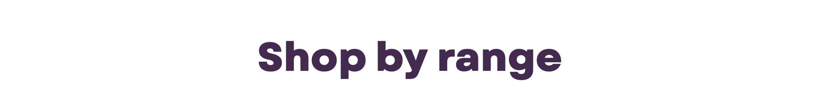 Shop by range