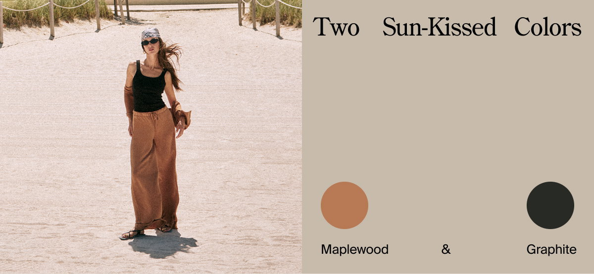 Two sun-kissed colors: Maplewood & Graphite