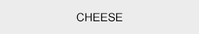 Cheese