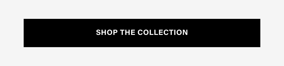 SHOP THE COLLECTION