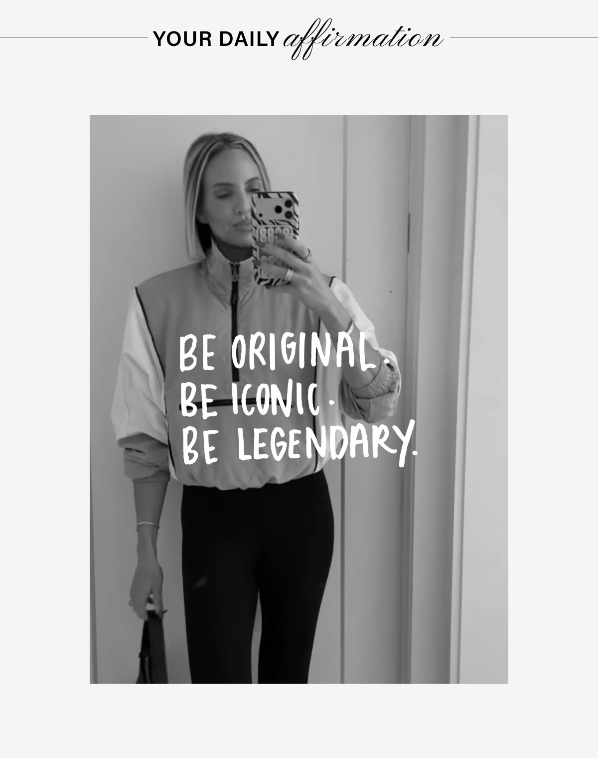 YOUR DAILY AFFIRMATION: BE ORIGINAL. BE ICONIC. BE LEGENDARY.