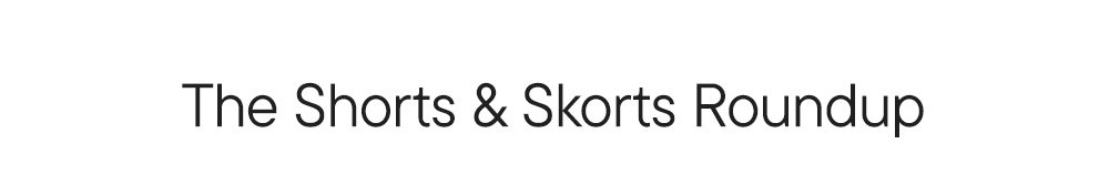 The Shorts & Skorts Roundup