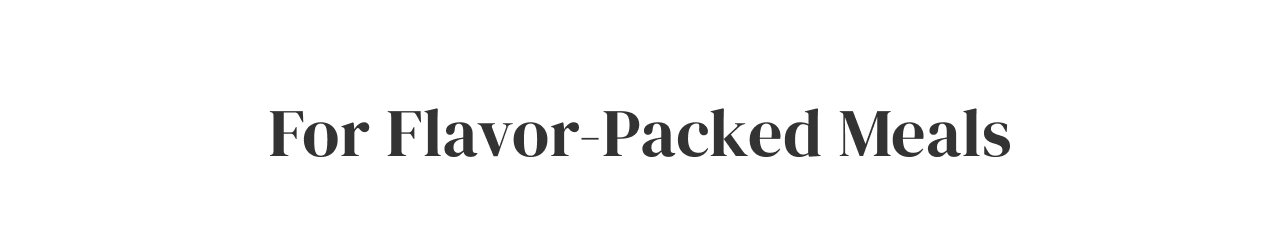 For Flavor-Packed Meals