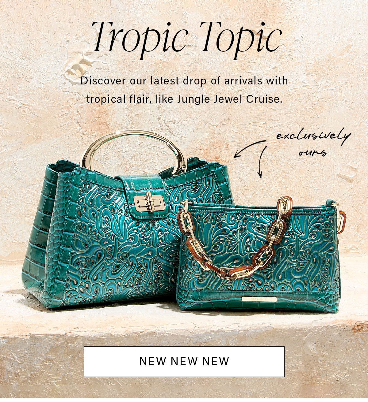 Tropic Topic Discover our latest drop of arrivals with tropical flair, like Jungle Jewel Cruise. NEW NEW NEW