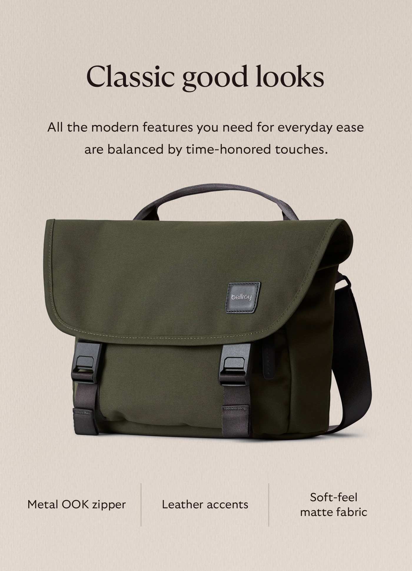 [Header] Classic good looks [Blurb] All the modern features you need for everyday ease are balanced by time-honored touches. Metal OOK zipper | Leather accents | Soft-feel matte fabric