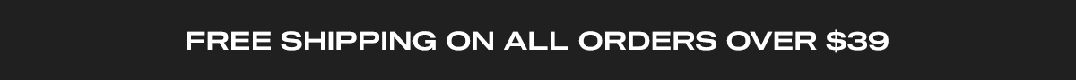 FREE SHIPPING ON ALL ORDERS OVER $39