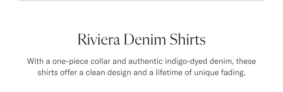Riviera Denim Shirts | With a one-piece collar and authentic indigo-dyed denim, these shirts offer a clean design and a lifetime of unique fading.