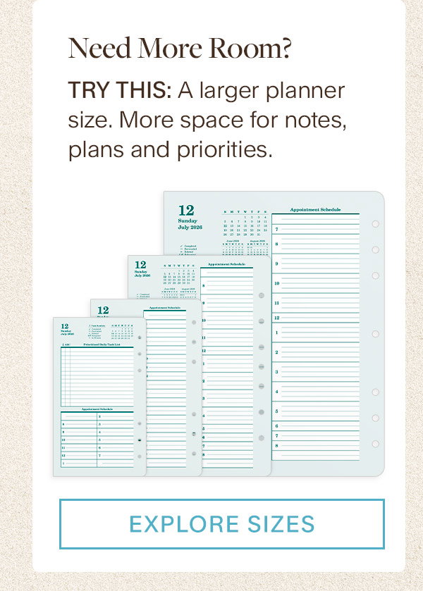 Need More Room? Try this: A larger planner size. More space for notes, plans and priorities. Explore Sizes.