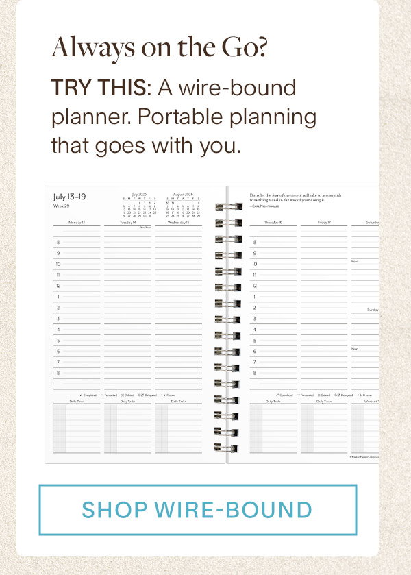 Always on the Go? Try this: A wire-bound planner. Portable planning that goes with you. Shop Wire-bound.