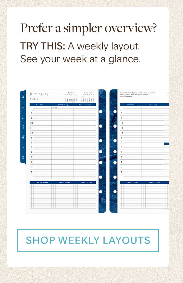 Prefer a simpler overview? Try this: A weekly layout. See your week at a glance. Shop Weekly Layouts.